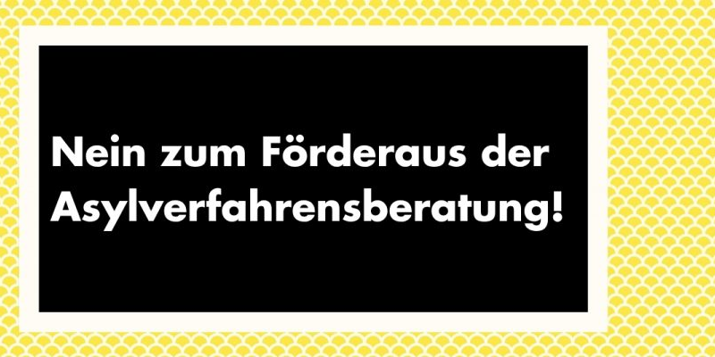 Stellungnahme: Nein zum Förderaus der Asylverfahrensberatung!